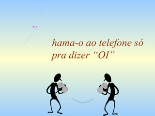 hama-o ao telefone só pra dizer “OI” C 