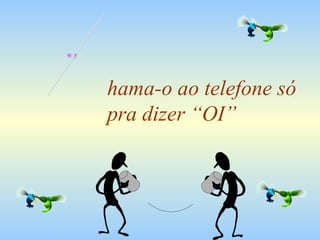 hama-o ao telefone só pra dizer “OI” C 