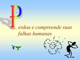 erdoa e compreende suas
falhas humanas
 