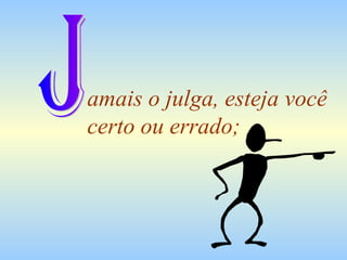 amais o julga, esteja você certo ou errado; J 