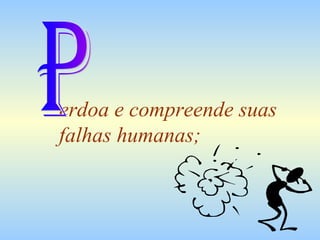 erdoa e compreende suas falhas humanas; P 