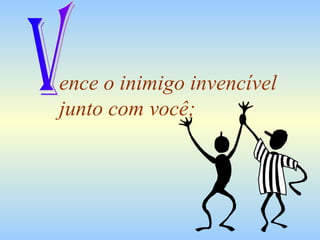 ence o inimigo invencível junto com você; V 