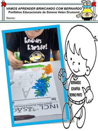 VAMOS APRENDER BRINCANDO COM BERNARDO
Portfólios Educacionais de Simone Helen Drumond
Nome:
 