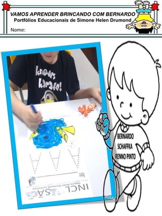 VAMOS APRENDER BRINCANDO COM BERNARDO
Portfólios Educacionais de Simone Helen Drumond
Nome:
 