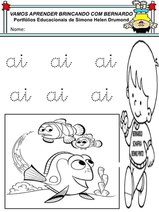 VAMOS APRENDER BRINCANDO COM BERNARDO
Portfólios Educacionais de Simone Helen Drumond
Nome:
ai ai ai
ai ai ai
 
