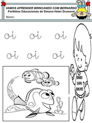 VAMOS APRENDER BRINCANDO COM BERNARDO
Portfólios Educacionais de Simone Helen Drumond
Nome:
oi oi oi
oi oi oi
 