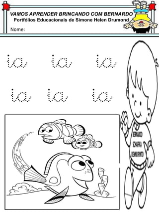 VAMOS APRENDER BRINCANDO COM BERNARDO
Portfólios Educacionais de Simone Helen Drumond
Nome:
ia ia ia
ia ia ia
 