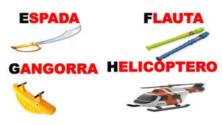 ESPADA FLAUTA
GANGORRA HELICÓPTERO
 