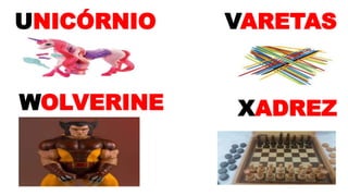 UNICÓRNIO VARETAS
WOLVERINE XADREZ
 