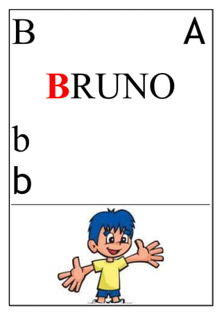 B A
BRUNO
b
b
 