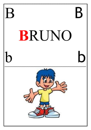 B B
BRUNO
b b
 