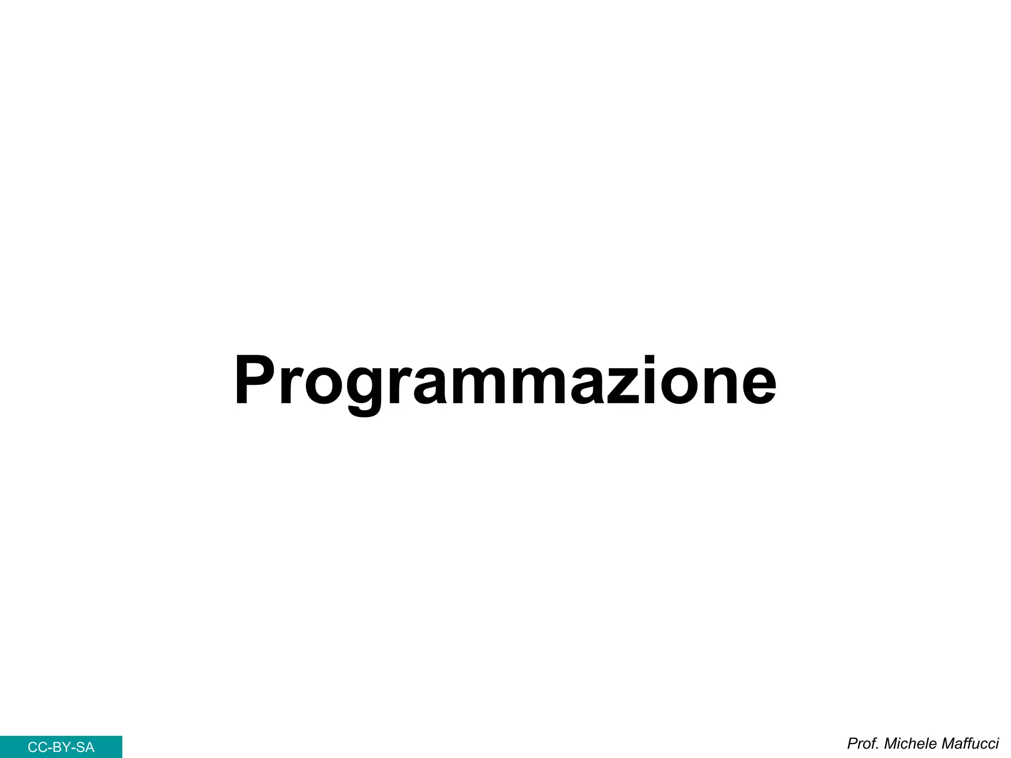 Programmazione
Prof. Michele MaffucciCC-BY-SA
 