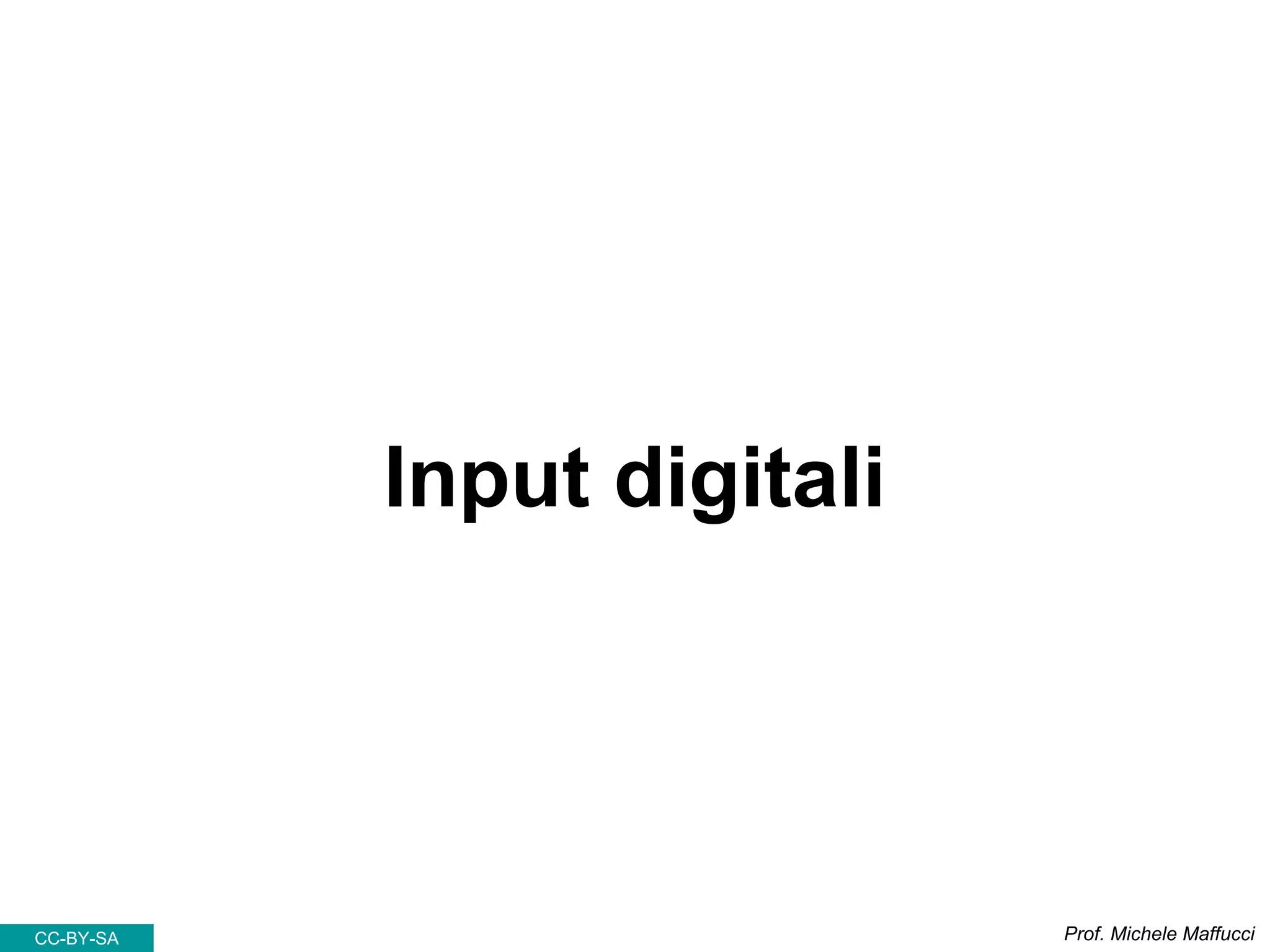 Input digitali
Prof. Michele MaffucciCC-BY-SA
 