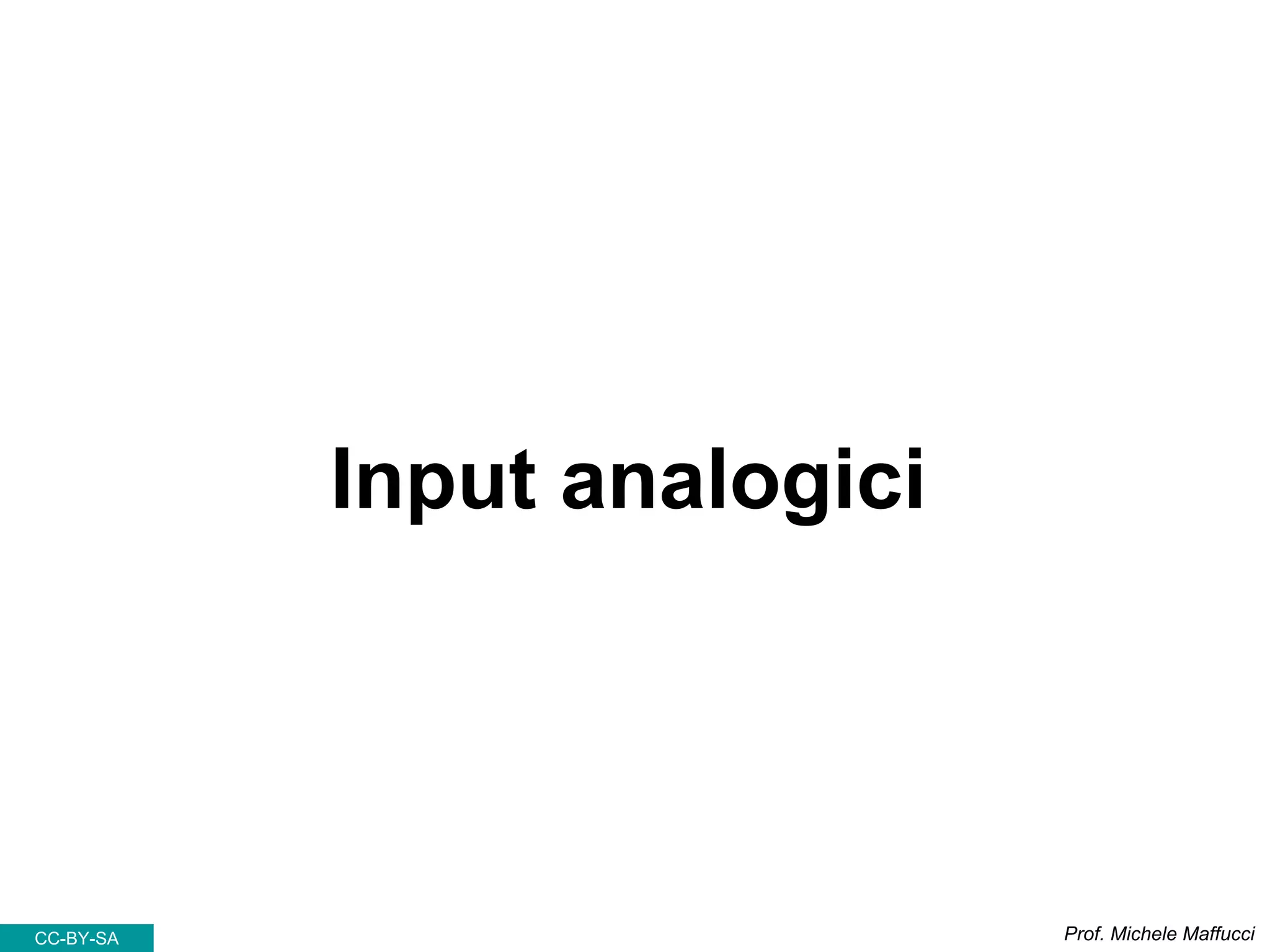 Input analogici
Prof. Michele MaffucciCC-BY-SA
 