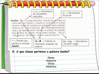 9. A que classe pertence a palavra banho?

                         Nome
                        Adjetivo
                         Verbo
                        Advérbio
 