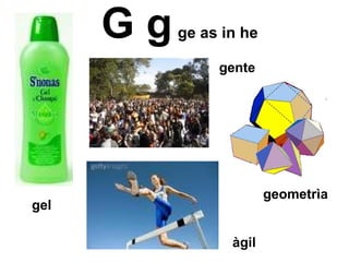 G g   ge as in he geometrìa gente àgil gel 