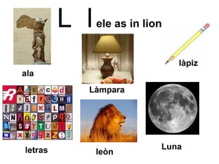 L  l   ele as in lion Luna làpiz leòn Làmpara letras ala 