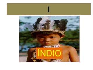I
ÍNDIO
 