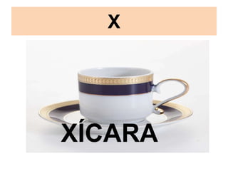 X
XÍCARA
 