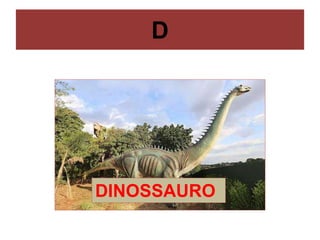 D
DINOSSAURO
 