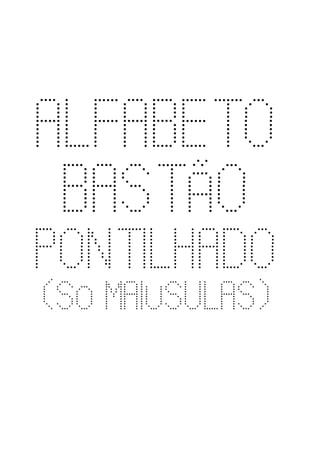 ALFABETO
 BASTÃO
PONTILHADO
(SÓ MAIÚSULAS)
 