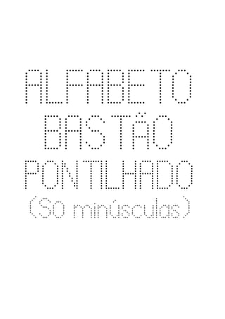 ALFABETO
 BASTÃO
PONTILHADO
(SÓ minúsculas)
 