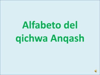 Alfabeto del
qichwa Anqash
 