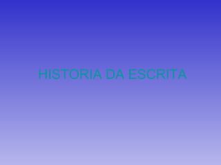 HISTORIA DA ESCRITA
 