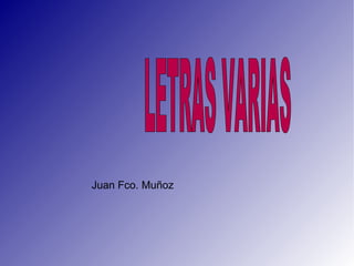 Juan Fco. Muñoz LETRAS  VARIAS 