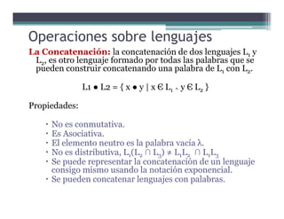 Operaciones sobre lenguajes
La Concatenación: la concatenación de dos lenguajes L1 y
L2, es otro lenguaje formado por toda...