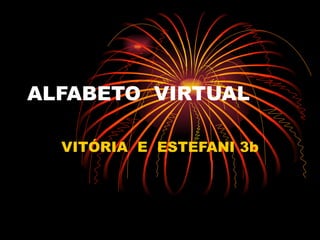 ALFABETO  VIRTUAL VITÓRIA  E  ESTEFANI 3b 