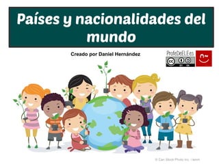 © Can Stock Photo Inc. / lenm
Países y nacionalidades del
mundo
Creado por Daniel Hernández
 