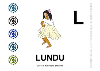 LUNDU
Dança e música afro-brasileira
L
 