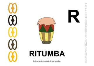 RITUMBA
Instrumento musical de percussão.
R
 