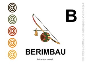 BERIMBAU
Instrumento musical.
B
 