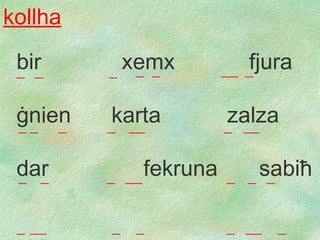 Immarka l-konsonanti kollha b ir   xemx   fjura ġ nien   karta   zalza dar   fekruna   s abi ħ kitla    mara   serrieq  _ _ _ _ _ _ _ _ _ _ _ _ _ _ _ _ _ _ _ _ _ _ _ _ _ _ _ _ _ _ _ _ _ _ 
