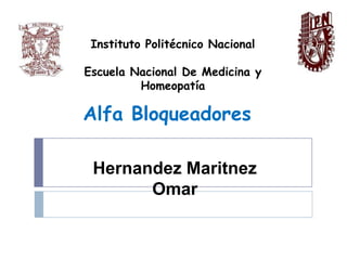 Instituto Politécnico Nacional Escuela Nacional De Medicina y Homeopatía  Alfa Bloqueadores HernandezMaritnez Omar 