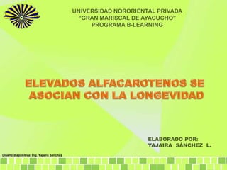UNIVERSIDAD NORORIENTAL PRIVADA
                                             “GRAN MARISCAL DE AYACUCHO”
                                                PROGRAMA B-LEARNING




                                                                ELABORADO POR:
                                                                YAJAIRA SÁNCHEZ L.
Diseño diapositiva: Ing. Yajaira Sánchez
 