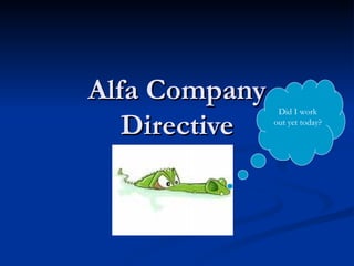 Alfa Company Directive Did I work out yet today? 