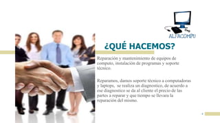 DD.MM.20XX
AGREGAR UN PIE DE PÁGINA
6
¿QUÉ HACEMOS?
Reparación y mantenimiento de equipos de
computo, instalación de programas y soporte
técnico.
Reparamos, damos soporte técnico a computadoras
y laptops, se realiza un diagnostico, de acuerdo a
ese diagnostico se da al cliente el precio de las
partes a reparar y que tiempo se llevara la
reparación del mismo.
 