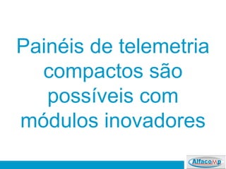 Painéis de telemetria
compactos são
possíveis com
módulos inovadores
 
