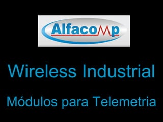 Wireless Industrial
Módulos para Telemetria
 