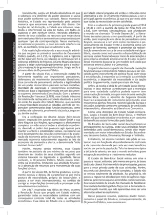 4NoçõesdeAdministraçãoFinanceiraeOrçamentária Inicialmente, surgiu um Estado absolutista em que
o soberano era detentor do poder absoluto e usava
esse poder conforme sua vontade� Nesse momento
histórico, o Estado era representado pelo próprio
monarca que encarnava um poder dito divino� Em
função de tal distorção, o Estado era intrusivo, inva-
dindo e interferindo na vida de todos, em todos os
aspectos e sem nenhum limite, retirando arbitraria-
mente de seus cidadãos os recursos que necessitava
sem nenhum critério e sem nenhum compromisso com
qualquer tipo de contraprestação� Nesse momento,
se existesse orçamento, o povo em nada interferia na
AFE, ao contrário, teria que se submeter a ela�
É da insatisfação relacionada a essa atuação arbitrá-
ria que surgiam os primeiros conceitos de Orçamento
Público quando, em 1�215, na Inglaterra, sob a regência
do Rei João Sem Terra, os cidadãos se contrapuseram à
cobrança arbitrária de tributos� A Carta Magna da época
passou a exigir autorização parlamentar para a institui-
ção e majoração de gravames tributários� Surgiu então a
primeira ideia de Orçamento Público�
A partir do século XVII, a intervenção estatal foi
fortemente repelida por importantes pensadores,
defensores do movimento denominado liberalismo�
Essa corrente de pensamento defendia a legitimidade
de um poder democrático pautado na livre iniciativa,
liberdade de expressão e concorrência econômica,
tendo por base a legalidade firmada em um documen-
to supremo denominado Constituição� Com o advento
da Revolução Francesa (1�789), esse Estado intrusivo
foi totalmente rechaçado e o Estado idealizado a partir
de então foi aquele dito Estado Mínimo, que permitia
a maior liberdade possível ao cidadão, além de ser res-
ponsável somente pelas ditas funções essenciais, como
a defesa da soberania, provimento da justiça, seguran-
ça, dentre outras�
Era a vivificação do ditame laissez faire-laissez
passer, inspirado em autores como Adam Smith e sua
obra Riqueza das Nações, que pregava o afastamento
completo da mão estatal sobre a atividade econômi-
ca, devendo o poder dos governos agir apenas para
manter a ordem e estabilidade sociais, necessárias ao
livre desempenho das relações comerciais e da explo-
ração da economia pelos particulares� A regulação do
mercado ocorreria naturalmente segundo as leis da
economia de demanda e oferta, a denominada “mão
invisível do mercado”�
Porém, mesmo sendo mínimo, esse Estado
também necessitaria de um mínimo de recursos que
deveriam ser tirados de seus cidadãos segundo um
sistema baseado na legalidade e igualdade� Nesse
contexto, o Orçamento Público� Muito pouco inter-
vinha na economia, limitando sua atividade financei-
ra à obtenção de recursos para manutenção de suas
funções básicas�
A partir do século XIX, de forma gradativa, o orça-
mento evoluiu e deixou de caracterizar-se por mera
postura de neutralidade, própria do laissez-faire, e
passou a ser mais intervencionista, no sentido de
corrigir as imperfeições do mercado e promover o de-
senvolvimento econômico�
Em 1917, inspiradas nas idéias de Marx, ocorreu
a Revolução Russa que propôs um Estado máximo,
garantindo todas as necessidades coletivas com um
consequente controle total de todas as atividades
econômicas� Essa ideia de Estado era o contraponto
ao Estado Liberal pregado até então e colocado como
alternativa a ele� O Orçamento Público passou a ser o
principal agente econômico, já que era por meio dele
que todas as necessidades eram satisfeitas�
Com a o advento da primeira grande guerra (1914
a 1918) e com a quebra da bolsa de New York em
1�929, com terríveis consequências que afundaram
o mundo na chamada “Grande Depressão”, o libera-
lismo excessivo passou a ser questionado� A partir de
então, com inspiração em obras de pensadores como
Keynes, passou-se a ser visto como necessário o po-
sicionamento do Estado frente à economia como um
agente de fomento, controle e promotor da redistri-
buição de renda em busca de uma sociedade mais igua-
litária, usando como instrumento a disponibilização de
serviços sociais financiados por meio da arrecadação e
pela própria atividade empresarial do Estado� A partir
desse momento buscava-se um modelo de Estado que
estivesse entre o Liberal e o Comunista�
Foi particularmente a partir da chamada revolução
Keynesiana que o Orçamento Público passou a ser con-
cebido como instrumento de política fiscal, com vistas
à estabilização, à expansão ou à retração da atividade
econômica, a depender da necessidade e da opção
política do governante, papel que ocupa até hoje�
Antes, já existia a ideia de um Estado Social-Demo-
crático, e seus teóricos acreditavam que a transição
para uma sociedade socialista poderia ocorrer sem
uma revolução armada, mas por meio de uma evolução
democrática� Com o advento da Segunda Grande
Guerra e a expansão do comunismo pelo mundo, esse
movimento ganhou força na reconstrução da Europa e
do Japão, surgindo como uma concepção de um Estado
intermediário, alternativo ao Liberal e ao Comunista�
Como uma distorção do Estado Social-Democrá-
tico, surgiu o Estado do Bem-Estar Social, o WelFare
State, no qual todo cidadão teria direito a um conjunto
de benefícios sociais fornecidos pelo Estado�
Os Estados de bem-estar social desenvolveram-se
principalmente na Europa, onde seus princípios foram
defendidos pela social-democracia, tendo sido imple-
mentadocommaiorintensidadenosEstadosEscandina-
vos, tais como Suécia, Dinamarca, Noruega e Finlândia�
Entretanto, tal sistema também não pôde se sus-
tentar, isso em função do alto endividamento do Estado
e da crescente demanda por cada vez mais benefícios
sociais por parte da população� Tal criseteve como ápice
a década de setenta, em que o mundo enfrentou grave
estagnação econômica e crescimento reduzido�
O Estado do Bem-Estar Social entrou em crise e
passouarecuar,voltando,pelomenosemparte,àsbases
doEstadoLiberal�Porintermédiodeprivatizações,passou
para o setor privado parte de suas atividades� Porém,
essa volta ao Liberalismo não foi completa, o Estado não
se retirou totalmente da atividade� Ao privatizá-la, ele
passou a regular tal atividade por meio de agências regu-
ladoras,pelomenosaquelasentendidascomoessenciais�
Esse novo modelo de estado foi chamado de Neoliberal�
Esse modelo também ganhou força com a derrocada co-
munista pelo mundo, que não aparentava mais ser uma
alternativaviávelaocapitalismo�
Desse pequeno resumo, podemos dividir histori-
camente o papel do Estado e, consequentemente, do
Orçamento Público, na economia em:
 