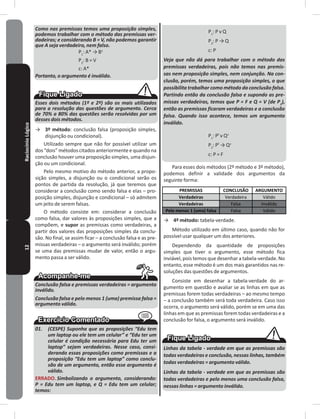 12RaciocínioLógico Como nas premissas temos uma proposição simples,
podemos trabalhar com o método das premissas ver-
dadeiras; e considerando B = V, não podemos garantir
que A seja verdadeiro, nem falso.
P1
: A* → Bv
P2
: B = V
c: A*
Portanto, o argumento é inválido.
Esses dois métodos (1º e 2º) são os mais utilizados
para a resolução das questões de argumento. Cerca
de 70% a 80% das questões serão resolvidas por um
desses dois métodos.
→ 3º método: conclusão falsa (proposição simples,
disjunção ou condicional)�
Utilizado sempre que não for possível utilizar um
dos “dois” métodos citados anteriormente e quando na
conclusão houver uma proposição simples, uma disjun-
ção ou um condicional�
Pelo mesmo motivo do método anterior, a propo-
sição simples, a disjunção ou o condicional serão os
pontos de partida da resolução, já que teremos que
considerar a conclusão como sendo falsa e elas – pro-
posição simples, disjunção e condicional – só admitem
um jeito de serem falsas�
O método consiste em: considerar a conclusão
como falsa, dar valores às proposições simples, que a
compõem, e supor as premissas como verdadeiras, a
partir dos valores das proposições simples da conclu-
são� No final, se assim ficar – a conclusão falsa e as pre-
missas verdadeiras – o argumento será inválido; porém
se uma das premissas mudar de valor, então o argu-
mento passa a ser válido�
Conclusão falsa e premissas verdadeiras = argumento
inválido.
Conclusão falsa e pelo menos 1 (uma) premissa falsa =
argumento válido.
01. (CESPE) Suponha que as proposições “Edu tem
um laptop ou ele tem um celular” e “Edu ter um
celular é condição necessária para Edu ter um
laptop” sejam verdadeiras. Nesse caso, consi-
derando essas proposições como premissas e a
proposição “Edu tem um laptop” como conclu-
são de um argumento, então esse argumento é
válido.
ERRADO� Simbolizando o argumento, considerando:
P = Edu tem um laptop, e Q = Edu tem um celular;
temos:
P1
: P v Q
P2
: P → Q
c: P
Veja que não dá para trabalhar com o método das
premissas verdadeiras, pois não temos nas premis-
sas nem proposição simples, nem conjunção. Na con-
clusão, porém, temos uma proposição simples, o que
possibilita trabalhar como método da conclusão falsa.
Partindo então da conclusão falsa e supondo as pre-
missas verdadeiras, temos que P = F e Q = V (de P1
),
então as premissas ficaram verdadeiras e a conclusão
falsa. Quando isso acontece, temos um argumento
inválido.
P1
: Pf
v Qv
P2
: Pf
→ Qv
c: P = F
Para esses dois métodos (2º método e 3º método),
podemos definir a validade dos argumentos da
seguinte forma:
PREMISSAS CONCLUSÃO ARGUMENTO
Verdadeiras Verdadeira Válido
Verdadeiras Falsa Inválido
Pelo menos 1 (uma) falsa Falsa Válido
→ 4º método: tabela-verdade�
Método utilizado em último caso, quando não for
possível usar qualquer um dos anteriores�
Dependendo da quantidade de proposições
simples que tiver o argumento, esse método fica
inviável, pois temos que desenhar a tabela-verdade� No
entanto, esse método é um dos mais garantidos nas re-
soluções das questões de argumentos�
Consiste em desenhar a tabela-verdade do ar-
gumento em questão e avaliar se as linhas em que as
premissas forem todas verdadeiras – ao mesmo tempo
– a conclusão também será toda verdadeira� Caso isso
ocorra, o argumento será válido, porém se em uma das
linhas em que as premissas forem todas verdadeiras e a
conclusão for falsa, o argumento será inválido�
Linhas da tabela - verdade em que as premissas são
todas verdadeiras e conclusão, nessas linhas, também
todas verdadeiras = argumento válido.
Linhas da tabela - verdade em que as premissas são
todas verdadeiras e pelo menos uma conclusão falsa,
nessas linhas = argumento inválido.
 