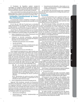 NoçõesdeAdministraçãoFinanceiraeOrçamentária29
O Presidente da República poderá remeter
mensagem ao Congresso Nacional propondo modifica-
ções no Projeto da LOA, enquanto não iniciada a votação,
naComissãoMista,dapartecujaalteraçãoéproposta�
Com a aprovação do projeto pelo plenário do Con-
gressoNacional,omesmoserádevolvidoaoPresidente
da República que poderá sancioná-lo ou propor vetos�
Limitações Constitucionais às Emen-
das Parlamentares
A Constituição Federal estabelece limitações aos
parlamentares quanto às propostas de emendas na Lei
Orçamentária Anual�
O § 2º do art� 166 da CF prevê que as emendas
serão apresentadas na comissão mista, que sobre elas
emitirá parecer, e apreciadas, na forma regimental,
pelo Plenário das duas Casas do Congresso Nacional�
Jáo§3ºdoart�166daCFestabelecequeasemendas
ao projeto de lei do orçamento anual ou aos projetos
que o modifiquem somente podem ser aprovadas caso:
˃ Sejam compatíveis com o Plano Plurianual e com
a Lei de Diretrizes Orçamentárias;
˃ Indiquem os recursos necessários, admitidos
apenas os provenientes de anulação de despesa,
excluídas as que incidam sobre:
» Dotações para pessoal e seus encargos;
» Serviço da dívida;
» Transferências tributárias constitucionais para
Estados, Municípios e Distrito Federal;
˃ Sejam relacionadas:
Com a correção de erros ou omissões; ou
Com relação à correção de erros, cabe ressaltar que
se o erro estiver relacionado à estimativa de receita e
se essa reestimativa for para mais, esse valor a maior
poderá servir de fonte de recursos de despesa cons-
tante de emenda parlamentar� Assim, o parlamentar
poderá apresentar emenda prevendo despesa, tendo
como fonte de receita o valor encontrado a maior na
reestimativa, desde que seja efetivamente comprova-
do erro ou omissão de ordem técnica ou legal� Sobre
esse assunto, versa a lei de responsabilidade fiscal:
Art. 12 - As previsões de receita observarão as
normas técnicas e legais, considerarão os efeitos das
alterações na legislação, da variação do índice de
preços, do crescimento econômico ou de qualquer
outro fator relevante e serão acompanhadas de de-
monstrativo de sua evolução nos últimos três anos,
da projeção para os dois seguintes àquele a que se
referirem, e da metodologia de cálculo e premissas
utilizadas.
§ 1º - Reestimativa de receita por parte do Poder
Legislativo só será admitida se comprovado erro ou
omissão de ordem técnica ou legal.
˃ Com os dispositivos do texto do projeto de lei�
Segundo Túlio Cambraia, consultor de Orçamento
da Câmara dos Deputados, (2011), durante a tramitação
no Congresso Nacional, o projeto da lei orçamentária
anual (PLOA), encaminhado pelo Poder Executivo, sofre
inúmerasemendas�Grandepartedelasdestina-seamo-
dificações na programação da despesa� Os recursos para
tal finalidade advêm das seguintes fontes:
» Reserva de contingência;
» Reestimativa de receitas, fundamentada em
erros e omissões;
» Cancelamento de dotações, observadas as res-
trições constitucionais e outras estabelecidas
no Relatório Preliminar�
As limitações são necessárias para que a proposta
inicial não seja completamente desfigurada pelos par-
lamentares�
Conteúdo
É na Lei Orçamentária que o governo prevê a ar-
recadação de receitas e fixa a realização de despesas
para o período de um ano� Para que cumpra o princípio
da legalidade, o Poder Legislativo deve autorizar essa
atividade financeira através de LEI�
Na Administração Pública, boa parte das receitas
a serem arrecadadas já estão previstas em Leis espe-
cíficas (normalmente de cunho tributário)� Incumbe
ao Poder Executivo prever a sua arrecadação para o
ano subsequente e a fixação das despesas em função
dessas receitas� Vale lembrar que, em atenção ao prin-
cípio do equilíbrio orçamentário, as despesas devem
ser iguais às receitas e aquelas somente ocorrerão ao
se efetivar a arrecadação prevista�
Isso torna a Lei Orçamentária materialmente um ato
administrativo do tipo ato-condição no que diz respeito
às despesas, pois para que ocorram, dependerá do im-
plemento de uma condição, a arrecadação das receitas�
A Lei Orçamentária conterá créditos orçamentários
ordinários que nada mais são que autorizações para
a realização de despesas� Os créditos orçamentários
conterão dotação orçamentária, que são a soma de im-
portâncias consignadas no orçamento para atender ao
pagamento de certa ordem de serviços públicos�
Segundo a Lei 4.320/67, a LOA conterá a discrimina-
ção da receita e despesa de forma a evidenciar a política
econômico-financeira e o programa de governo, obede-
cidos aos princípios de unidade, universalidade e anuali-
dade� Na prática, o orçamento anual viabiliza a realização
anual dos programas de governo mediante a quantifica-
ção das metas e a alocação de recursos para as ações or-
çamentárias(projetos,atividadeseoperaçõesespeciais)�
É importante citar que haverá uma LOA para cada
ente político, ou seja, haverá uma LOA para União, uma
LOA para cada Estado Membro e uma LOA para cada
Município, sendo cada ente político responsável por
sua elaboração e execução na respectiva esfera gover-
namental (o mesmo acontece com o PPA e a LDO)�
O § 5º do art� 165 da Constituição Federal estabele-
ce que a Lei Orçamentária Anual compreenderá:
˃ O orçamento fiscal;
Referente aos Poderes da União, seus fundos, órgãos
e entidades da administração direta e indireta, inclusive
fundaçõesinstituídasemantidaspeloPoderPúblico�
O Orçamento Fiscal abrange os três poderes, seus
fundos, órgãos, autarquias, inclusive as fundações ins-
tituídas e mantidas pelo Poder Público� Compreende
também as empresas públicas, sociedades de economia
mista e demais controladas que recebam quaisquer
recursos do Tesouro Nacional, exceto as que percebam
unicamente sob a forma de participação acionária, pa-
gamento de serviços prestados, ou fornecimento de
bens, pagamento de empréstimo e financiamento con-
cedidos e transferências para aplicação em programa de
financiamento (empresa estatal independente)�
As ações contidas no orçamento fiscal são identi-
ficadas por exclusão, abrangendo todas as ações que
não estejam nos orçamentos da seguridade social e de
investimentos das empresas estatais�
 