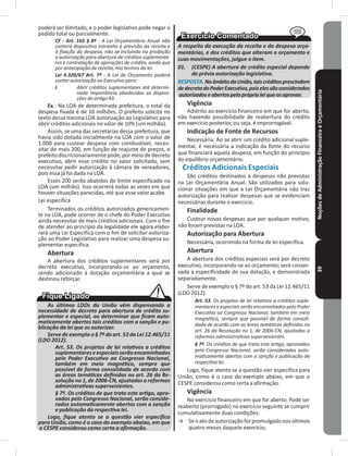 NoçõesdeAdministraçãoFinanceiraeOrçamentária39
poderá ser ilimitado, e o poder legislativo pode negar o
pedido total ou parcialmente�
CF - Art. 165 § 8º - A Lei Orçamentária Anual não
conterá dispositivo estranho à previsão da receita e
à fixação da despesa, não se incluindo na proibição
a autorização para abertura de créditos suplementa-
res e contratação de operações de crédito, ainda que
por antecipação de receita, nos termos da lei.
Lei 4.320/67 Art. 7º - A Lei de Orçamento poderá
conter autorização ao Executivo para:
I. Abrir créditos suplementares até determi-
nada importância obedecidas as disposi-
ções do artigo 43.
Ex�: Na LOA de determinada prefeitura, o total da
despesa fixada é de 10 milhões� O prefeito solicita no
texto dessa mesma LOA autorização ao Legislativo para
abrir créditos adicionais no valor de 10% (um milhão)�
Assim, se uma das secretarias dessa prefeitura, que
havia sido dotada inicialmente na LOA com o valor de
1�000 para custear despesa com combustível, neces-
sitar de mais 200, em função de reajuste de preços, o
prefeitodiscricionariamentepode,pormeiodedecreto
executivo, abrir esse crédito no valor solicitado, sem
necessitar pedir autorização à câmara de vereadores,
pois essa já foi dada na LOA�
Esses 200 serão abatidos do limite especificado na
LOA (um milhão)� Isso ocorrerá todas as vezes em que
houver situações parecidas, até que esse valor acabe�
Lei específica
Terminados os créditos autorizados genericamen-
te na LOA, pode ocorrer de o chefe do Poder Executivo
ainda necessitar de mais créditos adicionais� Com o fim
de atender ao princípio da legalidade ele agora elabo-
rará uma Lei Específica com o fim de solicitar autoriza-
ção ao Poder Legislativo para realizar uma despesa su-
plementar específica�
Abertura
A abertura dos créditos suplementares será por
decreto executivo, incorporando-se ao orçamento,
sendo adicionado à dotação orçamentária a qual se
destinou reforçar�
As últimas LDOs da União vêm dispensando a
necessidade de decreto para abertura de crédito su-
plementar e especial, ao determinar que ficam auto-
maticamente abertos tais créditos com a sanção e pu-
blicação da lei que os autorizar.
Serve de exemplo o § 7º do art. 53 da Lei 12.465/11
(LDO 2012).
Art. 53. Os projetos de lei relativos a créditos
suplementareseespeciaisserãoencaminhados
pelo Poder Executivo ao Congresso Nacional,
também em meio magnético, sempre que
possível de forma consolidada de acordo com
as áreas temáticas definidas no art. 26 da Re-
solução no 1, de 2006-CN, ajustadas a reformas
administrativas supervenientes.
§ 7º. Os créditos de que trata este artigo, apro-
vados pelo Congresso Nacional, serão conside-
rados automaticamente abertos com a sanção
e publicação da respectiva lei.
Logo, fique atento se a questão vier específica
para União, como é o caso do exemplo abaixo, em que
o CESPE considerou como certa a afirmação.
A respeito da execução da receita e da despesa orça-
mentárias, e dos créditos que alteram o orçamento e
suas movimentações, julgue o item.
01. (CESPE) A abertura de crédito especial depende
de prévia autorização legislativa.
RESPOSTA.NoâmbitodaUnião,taiscréditosprescindem
dedecretodoPoderExecutivo,poiselessãoconsiderados
autorizadoseabertospelapróprialeiqueosaprovar.
Vigência
Adstrito ao exercício financeiro em que for aberto,
não havendo possibilidade de reabertura do crédito
em exercício posterior, ou seja, é improrrogável�
Indicação de Fonte de Recursos
Necessária� Ao se abrir um crédito adicional suple-
mentar, é necessária a indicação da fonte do recurso
que financiará aquela despesa, em função do princípio
do equilíbrio orçamentário�
Créditos Adicionais Especiais
São créditos destinados a despesas não previstas
na Lei Orçamentária Anual� São utilizados para solu-
cionar situações em que a Lei Orçamentária não traz
autorização para realizar despesas que se evidenciam
necessárias durante o exercício�
Finalidade
Custear novas despesas que por qualquer motivo,
não foram previstas na LOA�
Autorização para Abertura
Necessária, ocorrendo na forma de lei específica�
Abertura
A abertura dos créditos especiais será por decreto
executivo, incorporando-se ao orçamento; será conser-
vada a especificidade de sua dotação, e demonstrada
separadamente�
Serve de exemplo o § 7º do art. 53 da Lei 12.465/11
(LDO 2012)�
Art. 53. Os projetos de lei relativos a créditos suple-
mentares e especiais serão encaminhados pelo Poder
Executivo ao Congresso Nacional, também em meio
magnético, sempre que possível de forma consoli-
dada de acordo com as áreas temáticas definidas no
art. 26 da Resolução no 1, de 2006-CN, ajustadas a
reformas administrativas supervenientes.
§ 7º. Os créditos de que trata este artigo, aprovados
pelo Congresso Nacional, serão considerados auto-
maticamente abertos com a sanção e publicação da
respectiva lei.
Logo, fique atento se a questão vier específica para
União, como é o caso do exemplo abaixo, em que o
CESPE considerou como certa a afirmação�
Vigência
No exercício financeiro em que for aberto� Pode ser
reaberto (prorrogado) no exercício seguinte se cumprir
cumulativamente duas condições:
→ Seoatodeautorizaçãoforpromulgadonosúltimos
quatro meses daquele exercício;
 