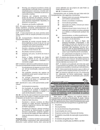 NoçõesdeAdministraçãoFinanceiraeOrçamentária61
a) Receitas, por categoria econômica e fonte,
especificando a previsão inicial, a previsão
atualizada para o exercício, a receita reali-
zada no bimestre, a realizada no exercício e
a previsão a realizar;
b) Despesas, por categoria econômica e
grupo de natureza da despesa, discrimi-
nando dotação inicial, dotação para o exer-
cício, despesas empenhada e liquidada, no
bimestre e no exercício;
c) Despesas, por função e subfunção.
§ 1º - Os valores referentes ao refinanciamento da
dívida mobiliária constarão destacadamente nas
receitas de operações de crédito e nas despesas com
amortização da dívida.
§ 2º - O descumprimento do prazo previsto neste
artigo sujeita o ente às sanções previstas no § 2o do
art. 51.
Art. 53 - Acompanharão o Relatório Resumido de-
monstrativos relativos a:
I. Apuração da receita corrente líquida, na
forma definida no inciso IV do art. 2o, sua
evolução, assim como a previsão de seu de-
sempenho até o final do exercício;
II. Receitas e despesas previdenciárias a que
se refere o inciso IV do art. 50;
III. Resultados nominal e primário;
IV. Despesas com juros, na forma do inciso II
do art. 4º;
V. Restos a Pagar, detalhando, por Poder
e órgão referido no art. 20, os valores
inscritos, os pagamentos realizados e o
montante a pagar.
§ 1º - O relatório referente ao último bimestre do exer-
cício será acompanhado também de demonstrativos:
I. Do atendimento do disposto no inciso III do
art. 167 da Constituição, conforme o § 3o
do art. 32;
II. Das projeções atuariais dos regimes de
previdência social, geral e próprio dos ser-
vidores públicos;
III. Da variação patrimonial, evidenciando
a alienação de ativos e a aplicação dos
recursos dela decorrentes.
§ 2º - Quando for o caso, serão apresentadas justifi-
cativas:
I. Da limitação de empenho;
II. Da frustração de receitas, especificando
as medidas de combate à sonegação e
à evasão fiscal, adotadas e a adotar, e as
ações de fiscalização e cobrança.
Art. 54 - Ao final de cada quadrimestre será emitido
pelos titulares dos Poderes e órgãos referidos no art.
2º Relatório de Gestão Fiscal, assinado pelo:
I. Chefe do Poder Executivo;
II. Presidente e demais membros da Mesa
Diretora ou órgão decisório equivalente,
conforme regimentos internos dos órgãos
do Poder Legislativo;
III. Presidente de Tribunal e demais membros
de Conselho de Administração ou órgão
decisório equivalente, conforme regimen-
tos internos dos órgãos do Poder Judiciário;
IV. Chefe do Ministério Público, da União e dos
Estados.
Parágrafo único - O relatório também será assinado
pelas autoridades responsáveis pela administração
financeira e pelo controle interno, bem como por
outras definidas por ato próprio de cada Poder ou
órgão referido no art. 20.
Art. 55 - O relatório conterá:
Comparativo com os limites de que trata esta Lei
Complementar, dos seguintes montantes:
a) Despesa total com pessoal, distinguindo a
com inativos e pensionistas;
b) Dívidas consolidada e mobiliária;
c) Concessão de garantias;
d) Operações de crédito, inclusive por anteci-
pação de receita;
e) Despesas de que trata o inciso II do art. 4º;
II. Indicação das medidas corretivas adotadas
ou a adotar, se ultrapassado qualquer dos
limites;
III. Demonstrativos, no último quadrimestre:
a) Do montante das disponibilidades de caixa
em trinta e um de dezembro;
b) Da inscrição em Restos a Pagar, das
despesas:Liquidadas; Empenhadas e não
liquidadas, inscritas por atenderem a uma
das condições do inciso II do art. 41 e em-
penhadas; Não liquidadas, inscritas até o
limite do saldo da disponibilidade de caixa;
Não inscritas por falta de disponibilidade de
caixa e cujos empenhos foram cancelados;
c) Do cumprimento do disposto no inciso II e
na alínea b do inciso IV do art. 38.
§ 1º - O relatório dos titulares dos órgãos menciona-
dos nos incisos II, III e IV do art. 54 conterá apenas as
informações relativas à alínea a do inciso I, e os docu-
mentos referidos nos incisos II e III.
§ 2º - O relatório será publicado até trinta dias após
o encerramento do período a que corresponder, com
amploacessoaopúblico,inclusivepormeioeletrônico.
§ 3º - O descumprimento do prazo a que se refere o §
2º sujeita o ente à sanção prevista no § 2º do art. 51.
§ 4º - Os relatórios referidos nos arts. 52 e 54 deverão
ser elaborados de forma padronizada, segundo
modelos que poderão ser atualizados pelo conselho
de que trata o art. 67.
ÉimportantefrisarqueoRREOserápublicadopelo
Poder Executivo de forma consolidada com os dados
dos outros poderes, enquanto o RGF será elaborado
e publicado por um dos outros poderes além do TCU
e MPU. Os municípios com população menor que cin-
quenta mil habitantes terão a faculdade de publicar
semestralmente o RGF.
Além disso, a LRF dedicou um capítulo inteiro à
Transparência, controle e fiscalização� A seção I desse
capítulo trata da transparência na gestão fiscal e em seu
art� 48 regulamentou essa matéria estabelecendo quais
são os instrumentos de transparência na gestão fiscal:
˃ Os planos�
˃ Os orçamentos�
˃ As Leis de Diretrizes Orçamentárias�
˃ As prestações de contas�
˃ O parecer prévio dos Tribunais de Contas�
˃ O relatório resumido da execução orçamentária -
RREO�
˃ O relatório de gestão fiscal – RGF�
˃ As versões simplificadas do RREO e do RGF�
 