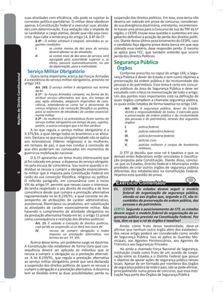 6NoçõesdeDireitoConstitucional suas atividades com eficiência, não pode se sujeitar às
correntes político-partidárias� O militar deve obedecer
apenas à Constituição Federal e executar suas ativida-
des com determinação� Essa vedação não o impede de
se candidatar a cargo eletivo, desde que não seja cons-
crito� Aqui cabe a lembrança do artigo 14, § 8º da CF:
§ 8º - O militar alistável é elegível, atendidas as se-
guintes condições:
I. se contar menos de dez anos de serviço,
deverá afastar-se da atividade;
II. se contar mais de dez anos de serviço, será
agregado pela autoridade superior e, se
eleito, passará automaticamente, no ato
da diplomação, para a inatividade.
Serviço Militar Obrigatório
Outro tema importante acerca das Forças Armadas
é a existência do serviço militar obrigatório, previsto no
artigo 143:
Art. 143. O serviço militar é obrigatório nos termos
da lei.
§ 1º - às Forças Armadas compete, na forma da lei,
atribuir serviço alternativo aos que, em tempo de
paz, após alistados, alegarem imperativo de cons-
ciência, entendendo-se como tal o decorrente de
crença religiosa e de convicção filosófica ou política,
para se eximirem de atividades de caráter essencial-
mente militar.
§ 2º - As mulheres e os eclesiásticos ficam isentos do
serviço militar obrigatório em tempo de paz, sujeitos,
porém, a outros encargos que a lei lhes atribuir.
A lei que regula o serviço militar obrigatório é a
4�375/64, a qual obriga todos os brasileiros a se alista-
rem� Destaca-se que essa obrigatoriedade não se aplica
aos eclesiásticos (líderes religiosos) e às mulheres,
em tempos de paz, o que nos conduz à conclusão de
que eles poderiam ser convocados em momentos de
guerra ou mobilização nacional�
O § 1º apresenta um tema muito interessante que
já foi cobrado em prova: a dispensa do serviço obrigató-
rio pela escusa de consciência� Isso ocorre quando o in-
divíduo se recusa a cumprir a obrigação essencialmen-
te militar que é imposta pela Constituição Federal em
razão da sua convicção filosófica, religiosa ou política�
O referido parágrafo, em consonância com o inciso
VIII do artigo 5º, permite que nesses casos o interessa-
do tenha respeitado o seu direito de escolha e de livre
consciência desde que cumpra a prestação alternativa
regulamentada na lei 8�239/91, a qual consiste no de-
sempenho de atribuições de caráter administrativo,
assistencial, filantrópico ou produtivo, em substituição
às atividades de caráter essencialmente militar� Não
havendo o cumprimento da atividade obrigatória ou
da prestação alternativa fixada em lei, o artigo 15 prevê
como consequência a restrição dos direitos políticos:
Art. 15. É vedada a cassação de direitos políticos,
cuja perda ou suspensão só se dará nos casos de:
IV. recusa de cumprir obrigação a todos
imposta ou prestação alternativa, nos
termos do art. 5º, VIII;
Acerca desse tema, um problema surge na doutrina�
A Constituição não estabelece de forma clara qual con-
sequência deverá ser aplicada ao indivíduo que se
recusa a cumprir a obrigação ou a prestação alternati-
va� A lei 8�239/91, que regula a prestação alternativa
ao serviço militar obrigatório, prevê que será declarada
a suspensão dos direitos políticos de quem se recusar a
cumpriraobrigaçãoeaprestaçãoalternativa�Adoutrina
tem se dividido entre as duas possibilidades: perda ou
suspensão dos direitos políticos� Em tese, esse tema não
deveria ser cobrado em prova de concurso, consideran-
do sua divergência doutrinária, entretanto, recentemen-
te houve uma prova para o Concurso de Juiz do TRF da 5ª
região, o CESPE trouxe essa questão e sustentou em seu
gabarito definitivo a posição de perda dos direitos políti-
cos� Diante desse último posicionamento do CESPE, caso
o candidato faça alguma prova desta banca em que seja
cobrada essa matéria, deve responder perda� O mesmo
se aplica para FCC, que também entende que ocorre
perda dos Direitos Políticos�
Segurança Pública
Órgãos
Conforme prescrito no caput do artigo 144, a Segu-
rança Pública é dever do Estado e tem como objetivo a
preservação da ordem pública e da incolumidade das
pessoas e do patrimônio� Esse tema é certo em concur-
sos públicos da área de Segurança Pública e deve ser
estudado com o foco na memorização de todo o artigo�
Um dos pontos mais importantes está na definição de
quais órgãos compõem a chamada segurança pública,
os quais estão listados de forma taxativa no artigo 144:
Art. 144. A segurança pública, dever do Estado,
direito e responsabilidade de todos, é exercida para
a preservação da ordem pública e da incolumidade
das pessoas e do patrimônio, através dos seguintes
órgãos:
I. polícia federal;
II. polícia rodoviária federal;
III. polícia ferroviária federal;
IV. polícias civis;
V. polícias militares e corpos de bombeiros
militares.
O STF já decidiu que esse rol é taxativo e que os
demais entes federativos estão vinculados à classifica-
ção proposta pela Constituição� Diante disso, conclui-
-se que os Estados, Distrito Federal e Municípios estão
proibidos de criar outros órgãos de segurança pública
diferentes dos estabelecidos na Constituição Federal�
Vejamos esta questão de prova:
01� (CESPE) Os estados devem seguir o modelo
federal de organização da segurança pública,
atendo-se aos órgãos que, segundo a CF, são in-
cumbidos da preservação da ordem pública, das
pessoas e do patrimônio.
CERTO. Segundo o posicionamento do STF, os estados
devem seguir o modelo federal de organização da se-
gurança pública previsto na Constituição Federal. Por
isso, dize-se que o rol de órgãos é taxativo!
Ainda, como fruto dessa taxatividade, deve-se
afirmar que nenhum outro órgão além dos estabeleci-
dos nesse artigo poderá ser considerado como sendo
de Segurança Pública� Isso se aplica às Guardas Mu-
nicipais, aos Agentes Penitenciários, aos Agentes de
Trânsito e aos Seguranças Privados�
Há ainda a chamada Força Nacional de Segurança,
instituição criada como fruto de um acordo de coope-
ração entre os Estados e o Distrito Federal que possui
o objetivo de apoiar ações de segurança pública nesses
locais� Apesar de ser formado por membros dos órgãos
desegurançapúblicadetodoopaís,nãosepodeafirmar,
principalmente numa prova de concurso, que essa insti-
tuição faça parte dos Órgãos de Segurança Pública�
 