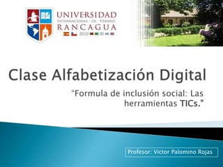 Clase Alfabetización Digital,[object Object],“Formula de inclusión social: Las herramientas TICs.”,[object Object],Profesor: Victor Palomino Rojas,[object Object]