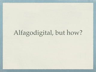 Alfagodigital, but how?
 